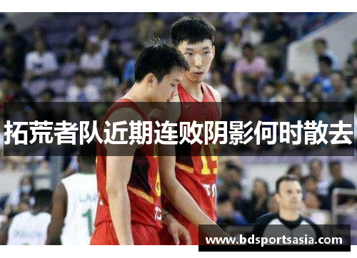 拓荒者队近期连败阴影何时散去