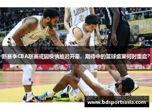 新赛季CBA联赛或因疫情推迟开幕，期待中的篮球盛宴何时重启？